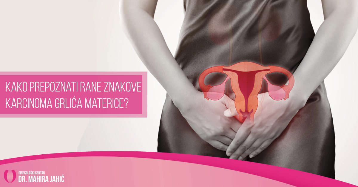 Kako prepoznati rane znakove karcinoma grlića materice?